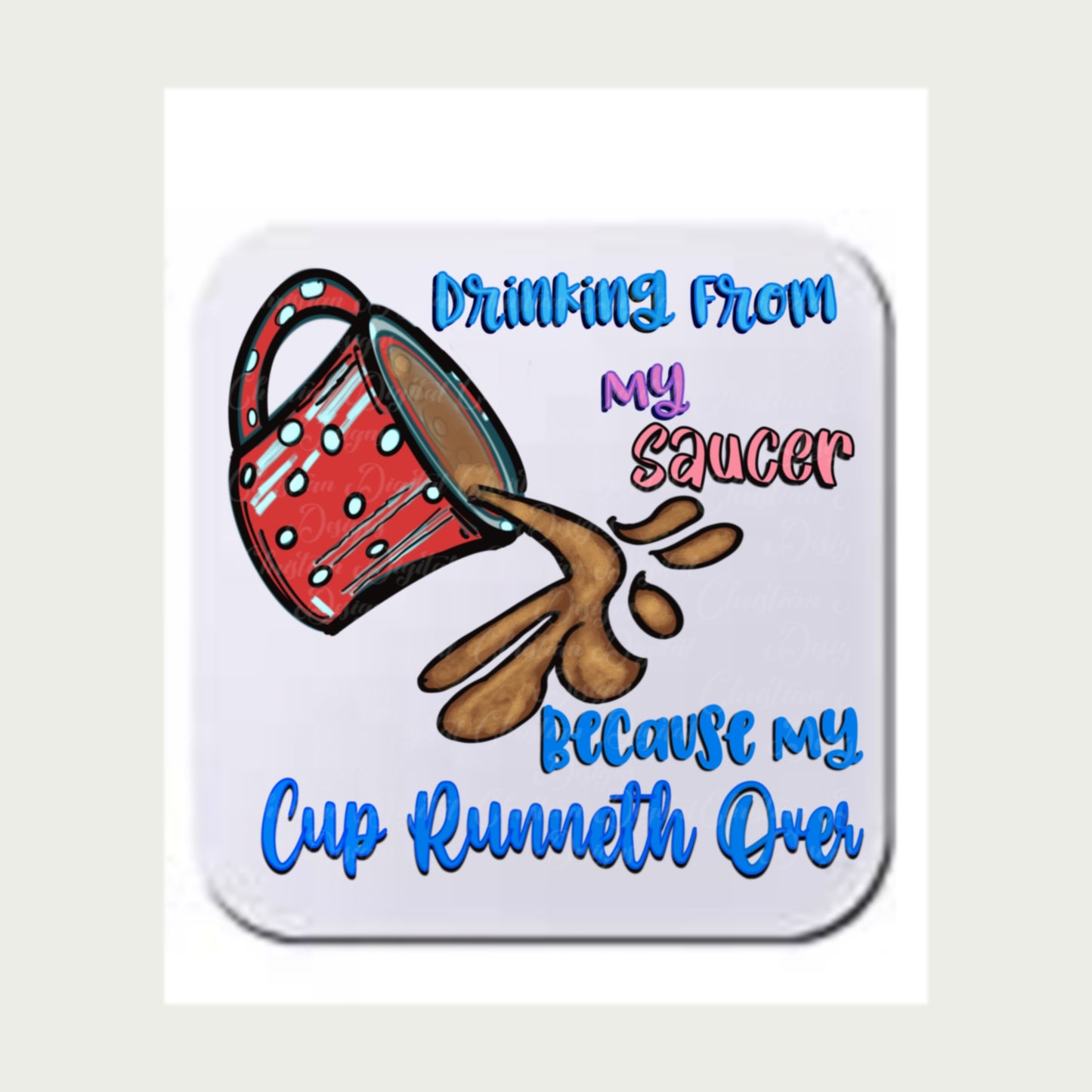 Drinking From My Saucer Because My Cup Runneth Over