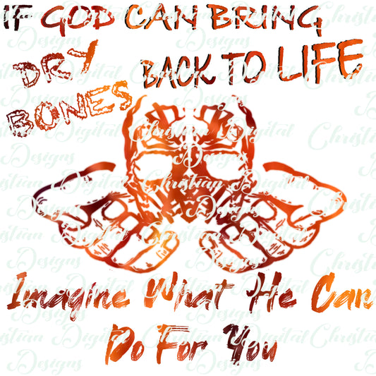 If God Can Bring Dry Bones Back To Life Imagine What He Can Do For You