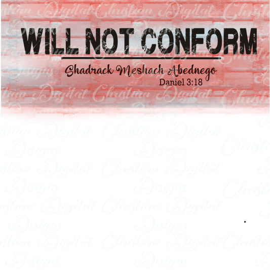 Will Not Conform Shadrack Meshach Abednego Daniel 3:18