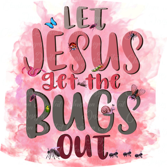 Let Jesus Get the Bugs Out (Pink Color)