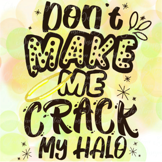 Don't Make Me Crack My Halo