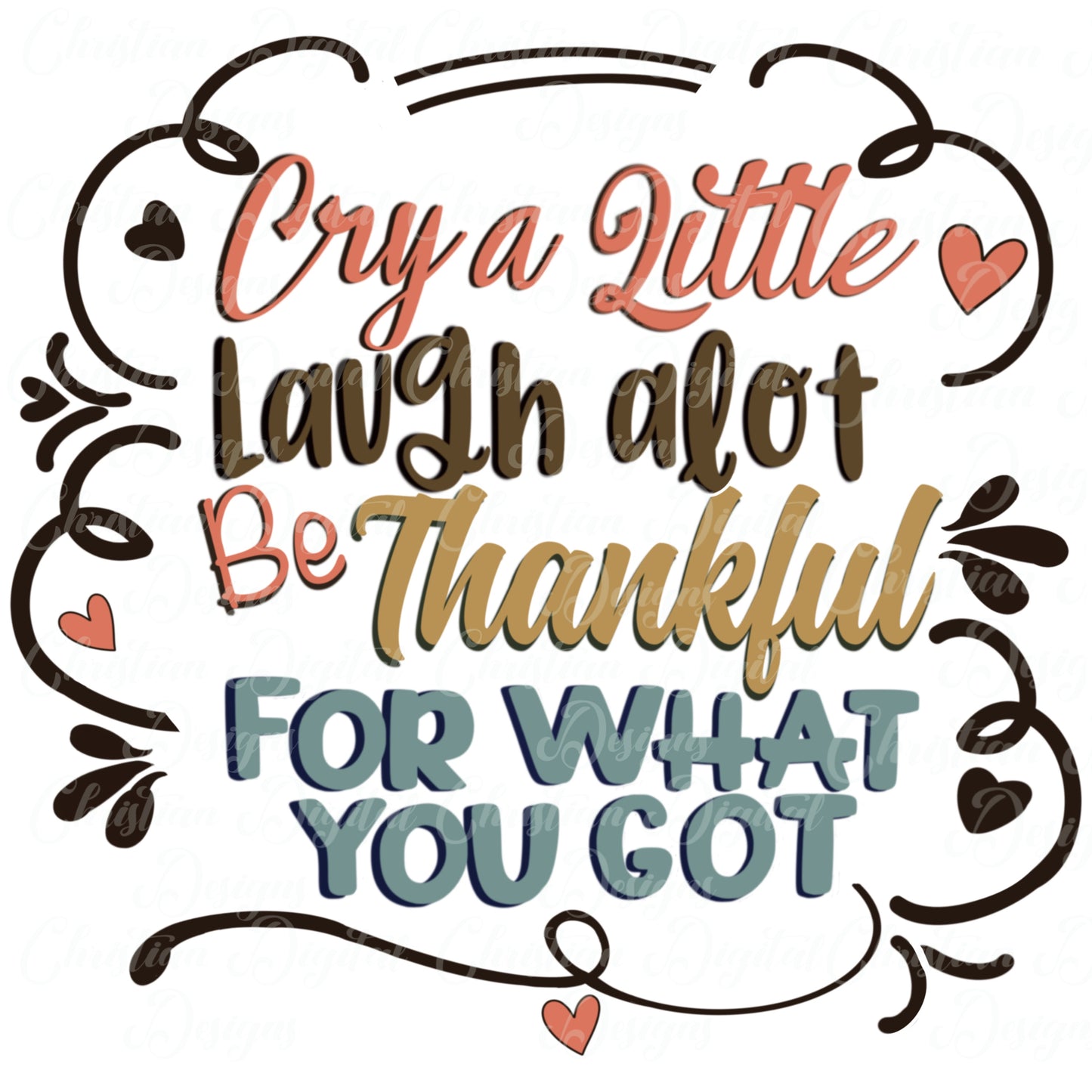 Cry A Little Laugh Alot Be Thankful For What you Got