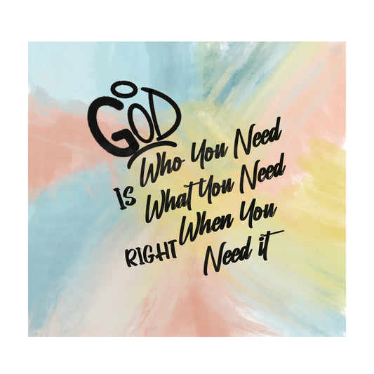 God Is Who You Need What You Need Right When You Need It