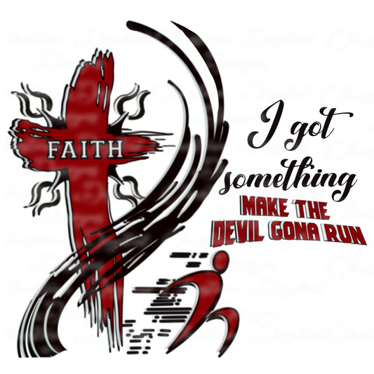 Faith I Got Something Make The Devil Gona Run