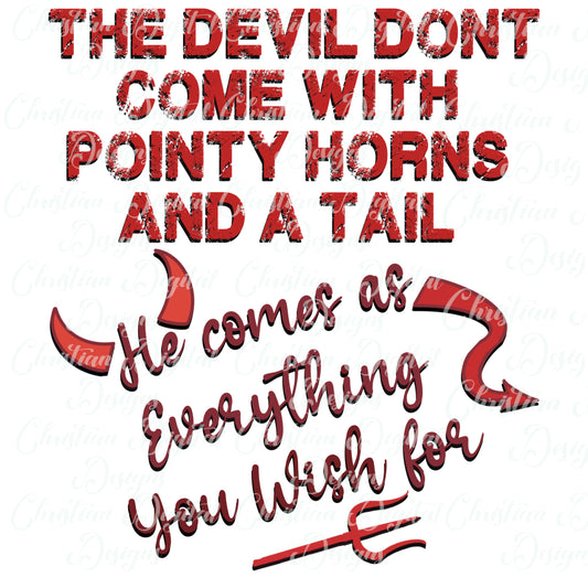 The Devil Dont Come With Pointy Horns And A Tail...