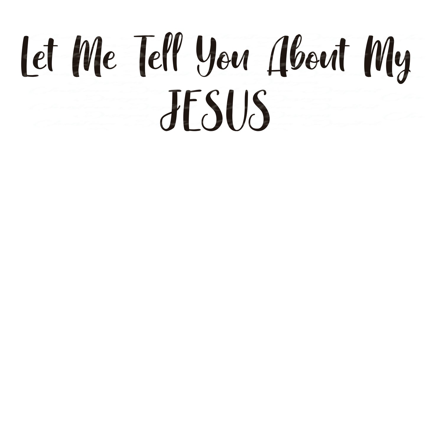 Let Me Tell You About My Jesus