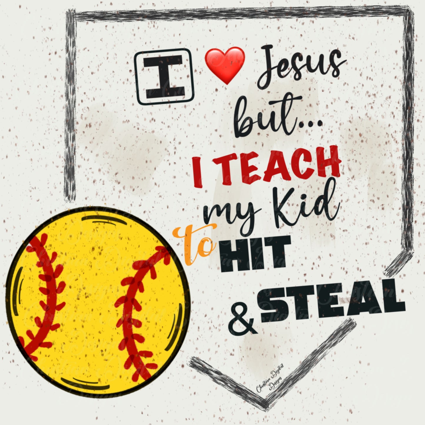 I Love Jesus but I Teach My Kids To Hit & Steal (softball & plate)