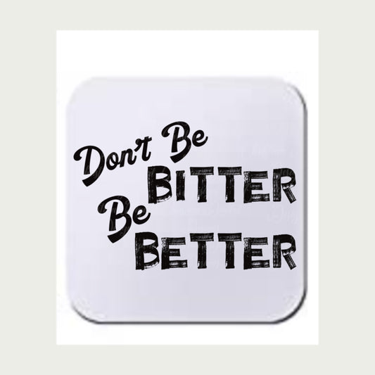Don’t Be Bitter Be Better