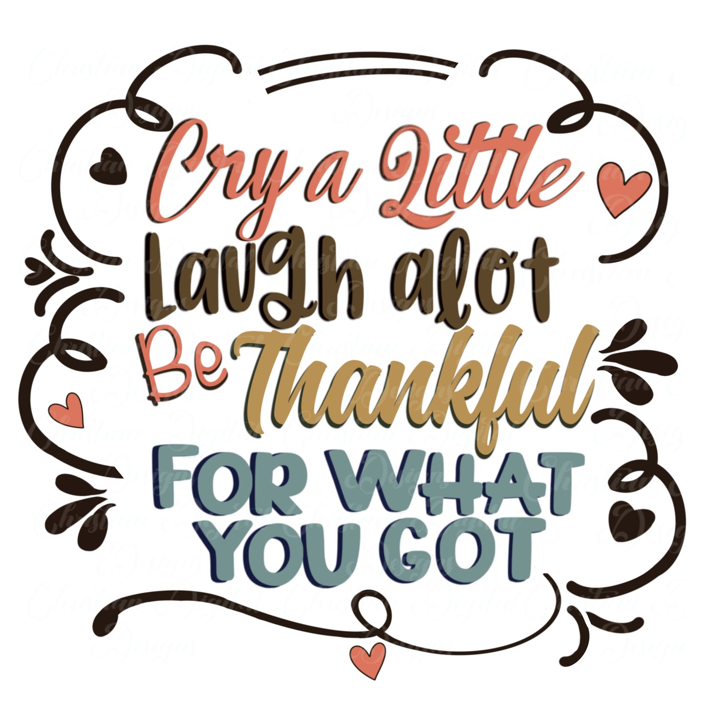 Cry A Little Laugh A lot Be Thankful For What You Got