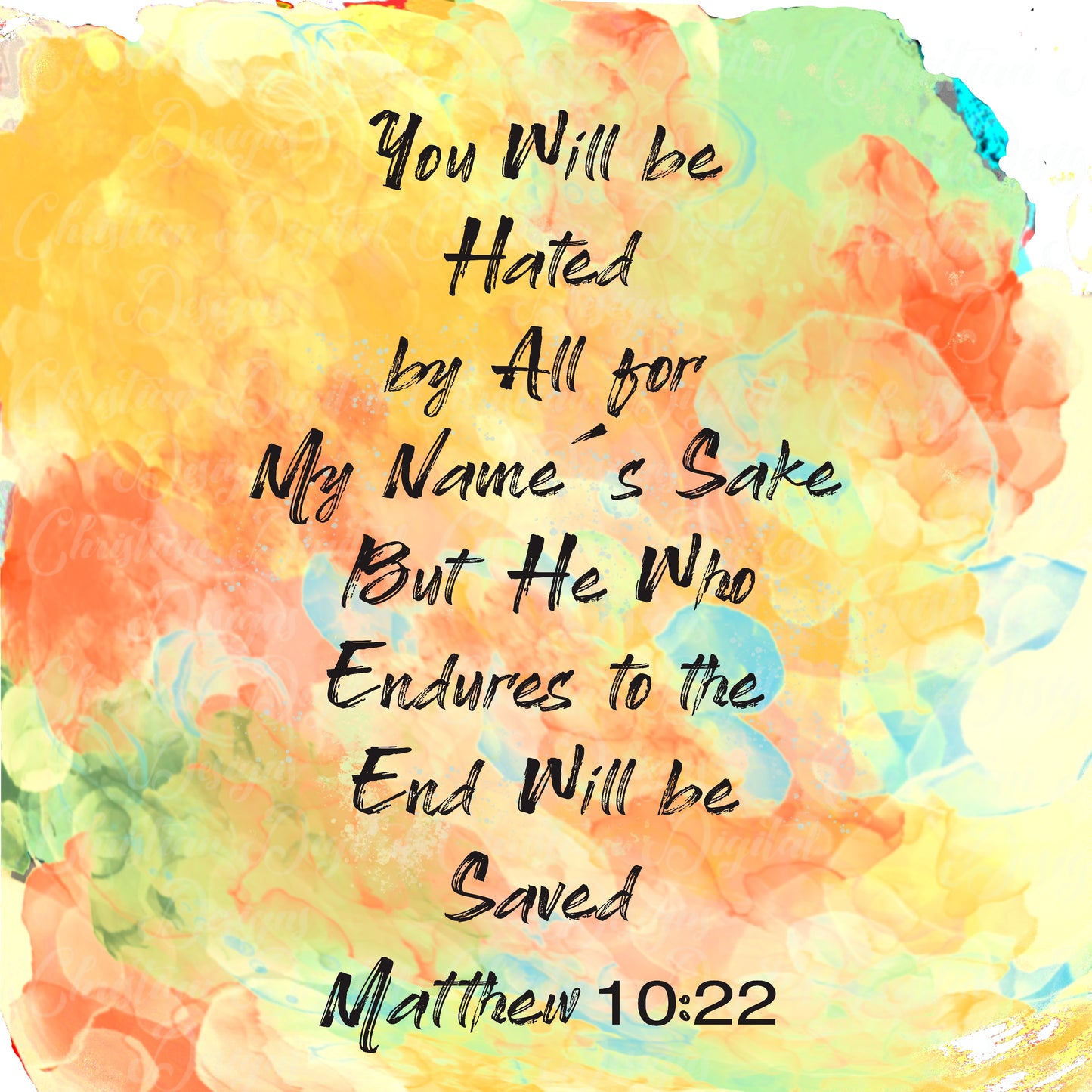 You Will Be Hated By All For My Name Sake But He Who Endures Till The End Will Be Saved Matthew 10:22