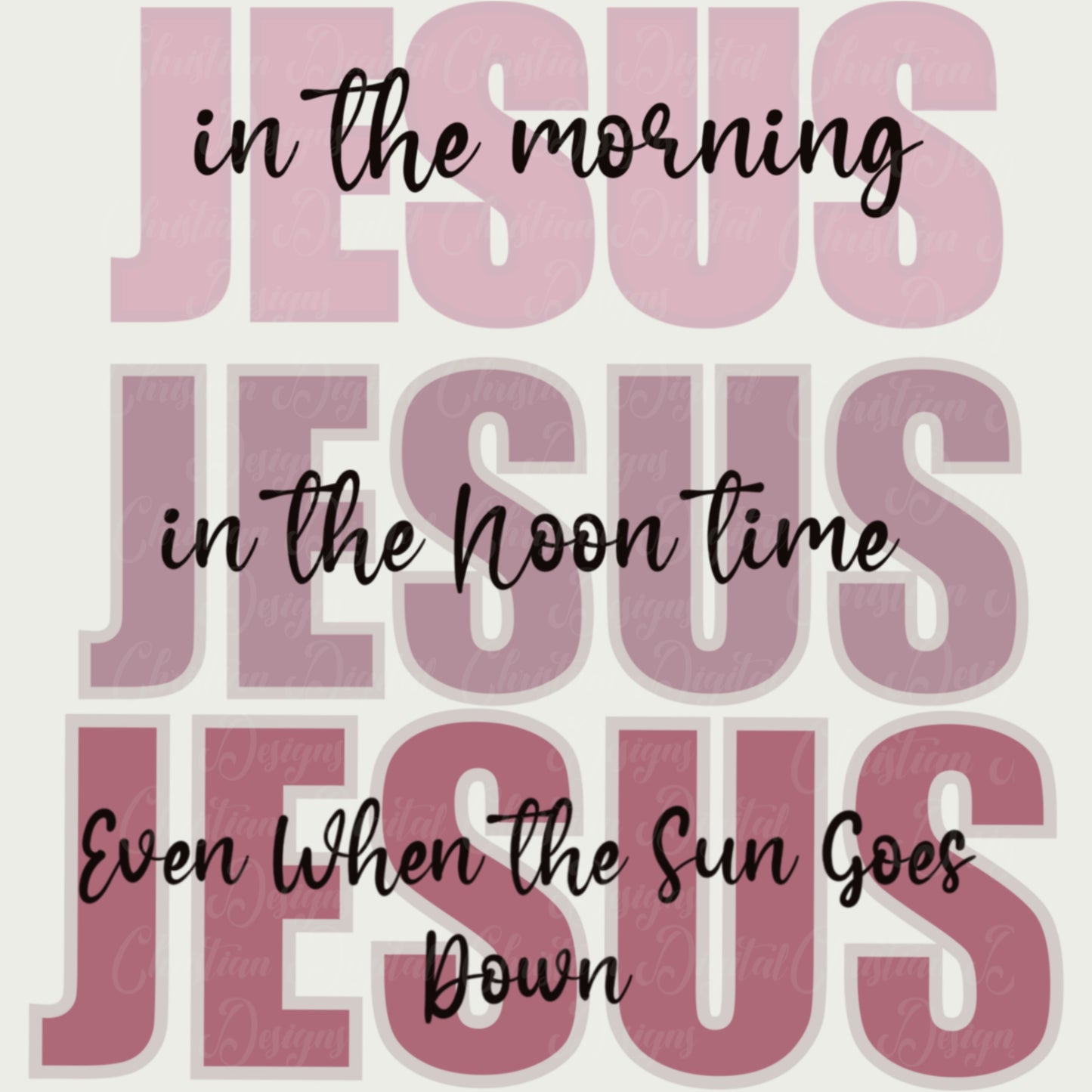 Jesus In The Morning Jesus In The Noontime Jesus When The Sun Goes Down